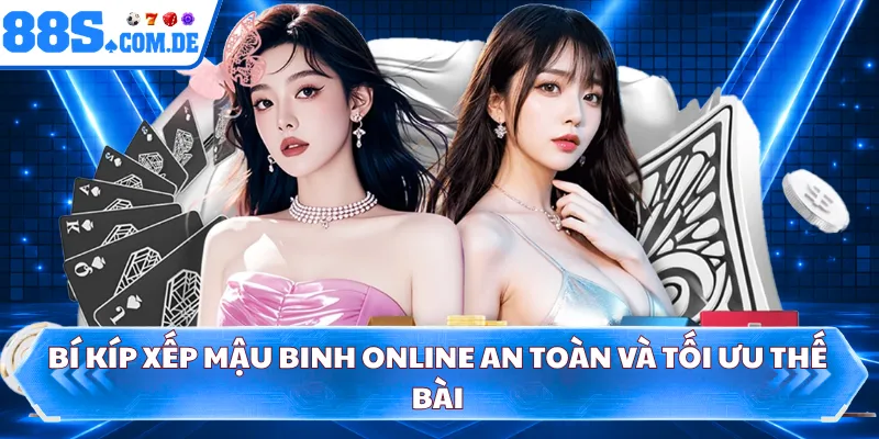 Bí kíp xếp mậu binh online an toàn và tối ưu thế bài 