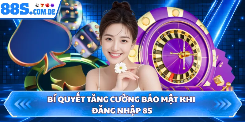 Bí quyết tăng cường bảo mật khi đăng nhập 8S 