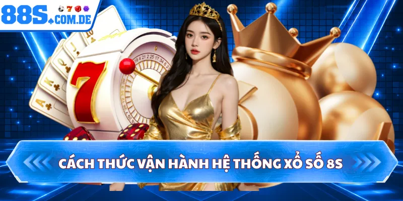 Cách thức vận hành hệ thống xổ số 8S 