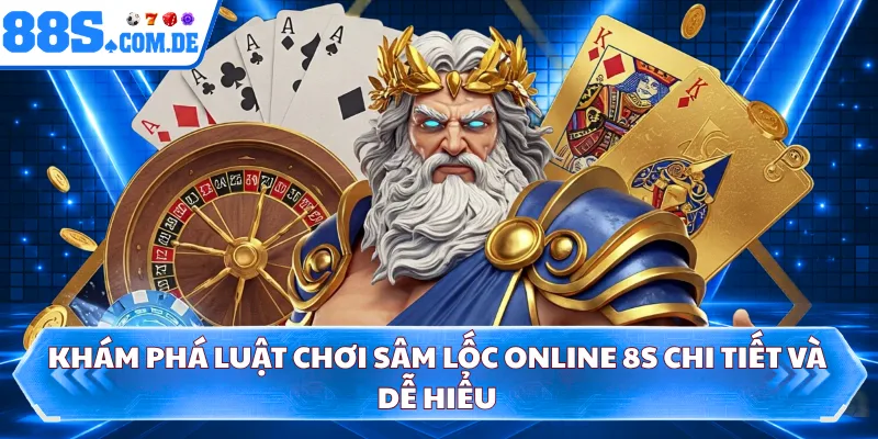 Khám phá luật chơi sâm lốc online 8S chi tiết và dễ hiểu 