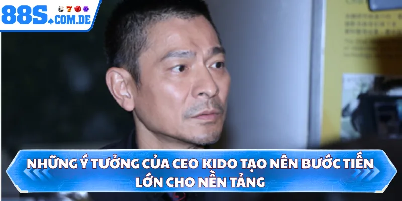 Những ý tưởng của CEO kido tạo nên bước tiến lớn cho nền tảng 