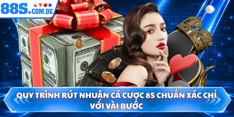 Quy trình rút nhuận cá cược 8S chuẩn xác chỉ với vài bước 