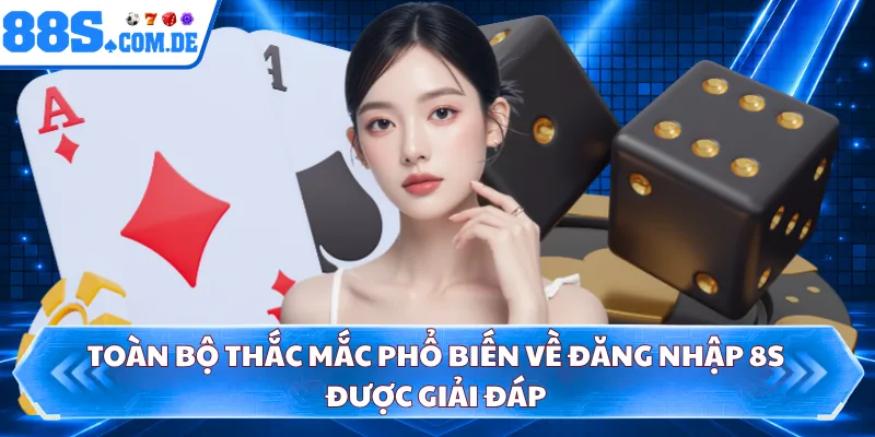 Toàn bộ thắc mắc phổ biến về đăng nhập 8S được giải đáp 